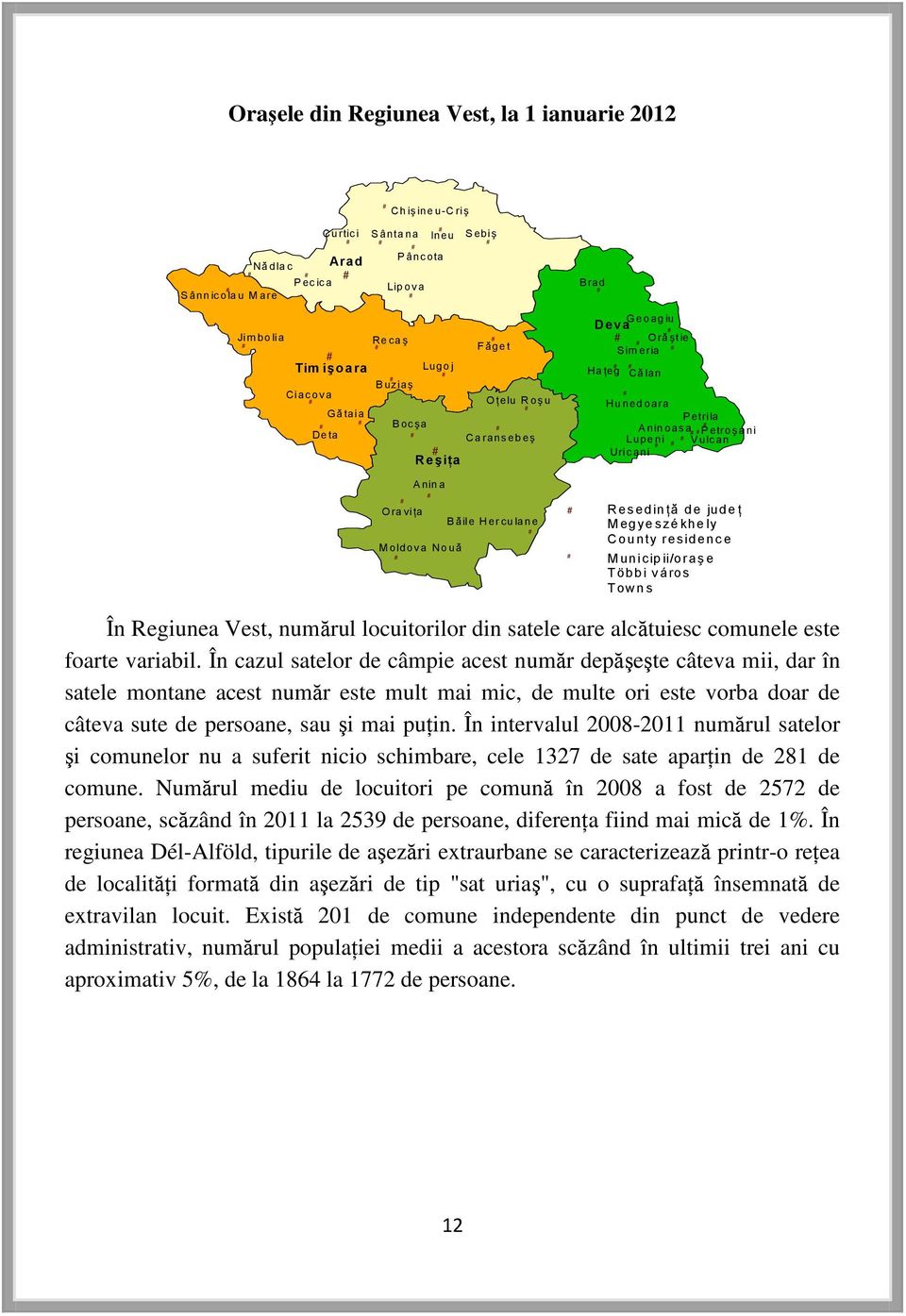 Resedinţă de judeţ Megyeszékhely County residence Municipii/oraşe Többi város Towns În Regiunea Vest, numărul locuitorilor din satele care alcătuiesc comunele este foarte variabil.