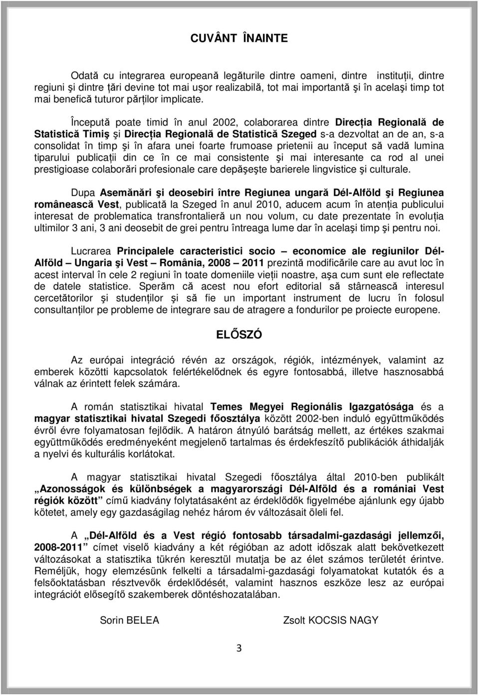 Începută poate timid în anul 2002, colaborarea dintre Direcţia Regională de Statistică Timiş şi Direcţia Regională de Statistică Szeged s-a dezvoltat an de an, s-a consolidat în timp şi în afara unei