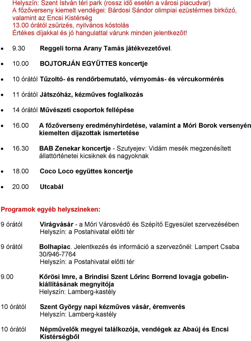 00 BOJTORJÁN EGYÜTTES koncertje 10 órától Tűzoltó- és rendőrbemutató, vérnyomás- és vércukormérés 11 órától Játszóház, kézműves foglalkozás 14 órától Művészeti csoportok fellépése 16.