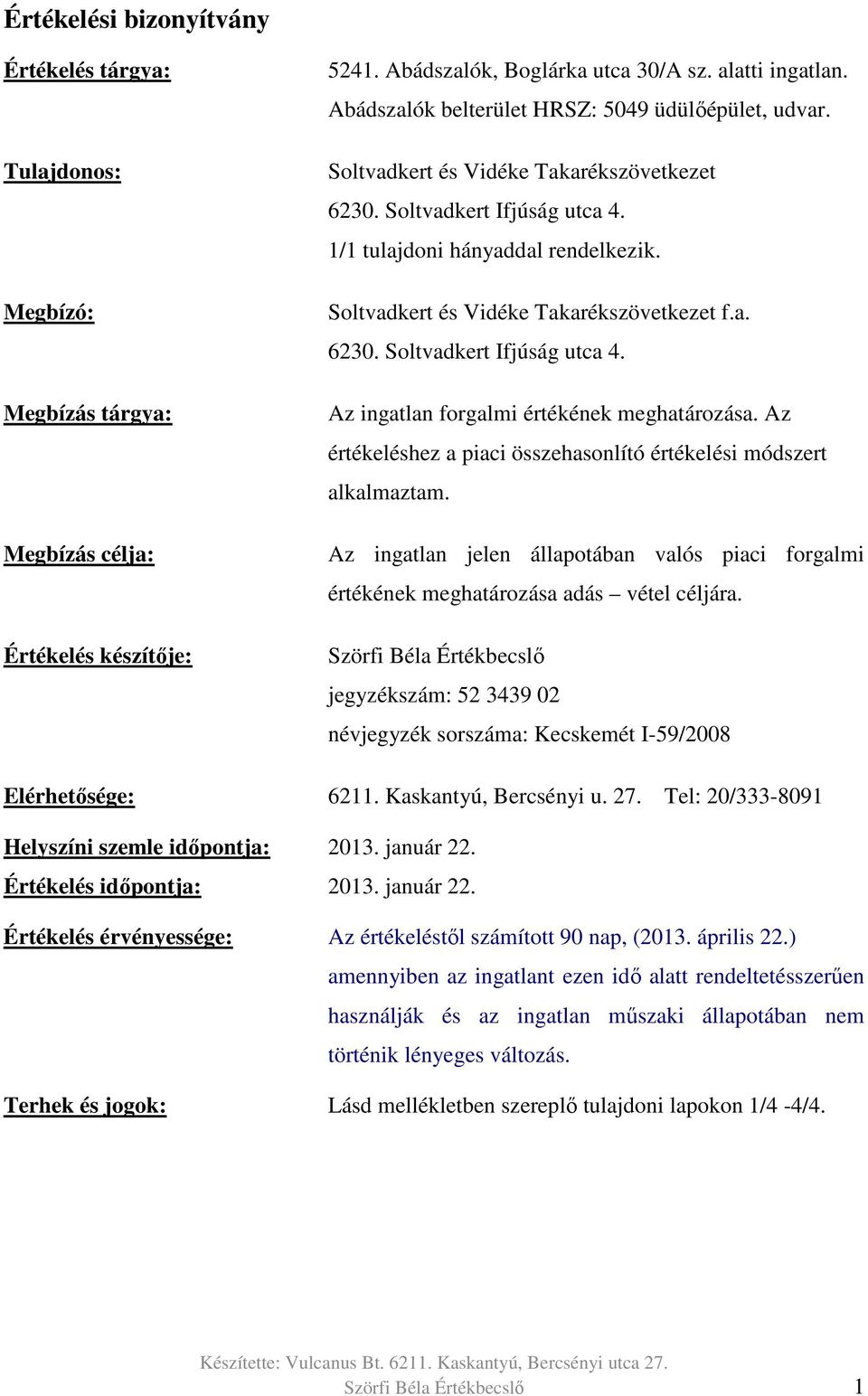 Soltvadkert és Vidéke Takarékszövetkezet f.a. 6230. Soltvadkert Ifjúság utca 4. Az ingatlan forgalmi értékének meghatározása. Az értékeléshez a piaci összehasonlító értékelési módszert alkalmaztam.