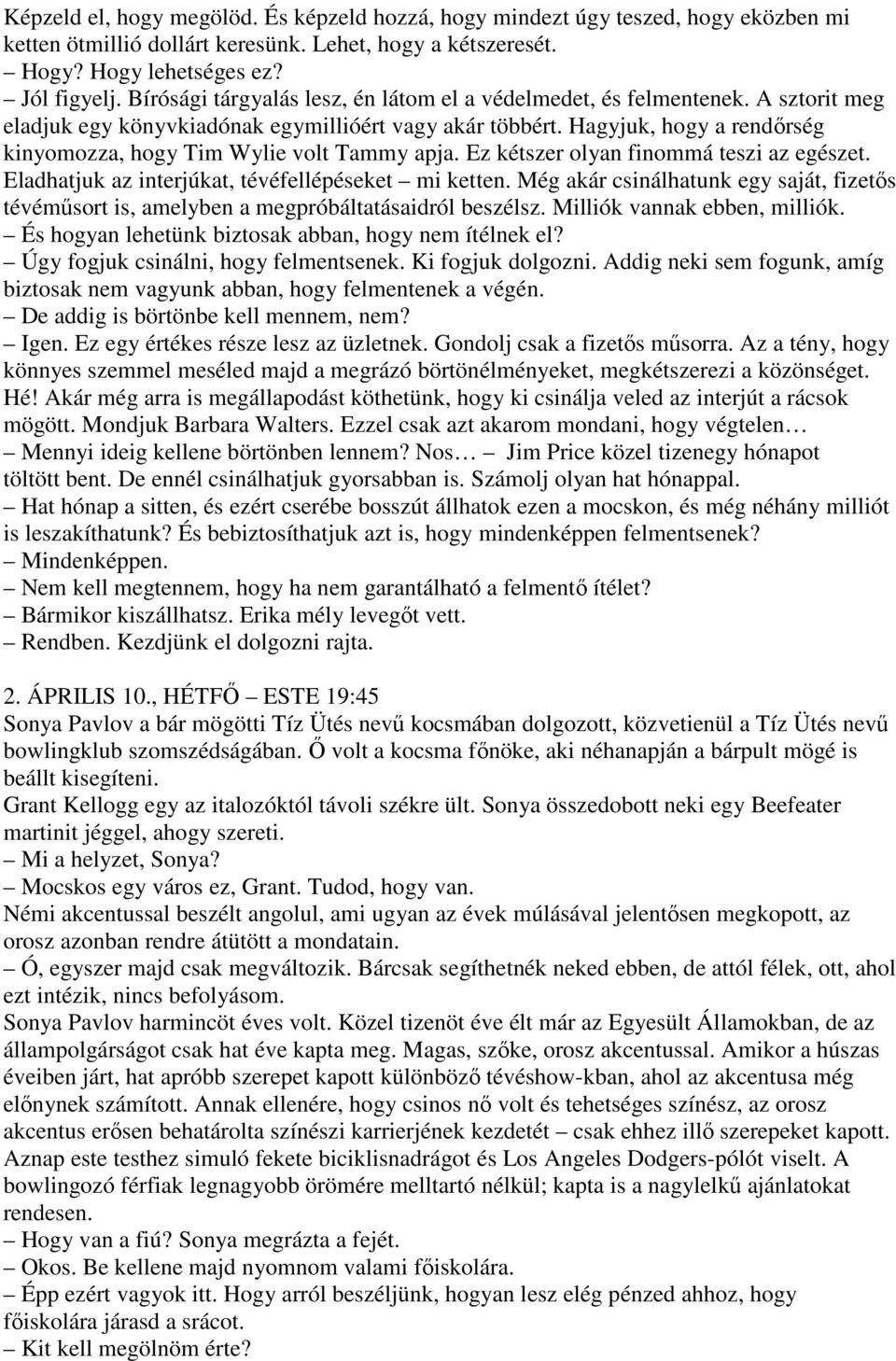 Hagyjuk, hogy a rendırség kinyomozza, hogy Tim Wylie volt Tammy apja. Ez kétszer olyan finommá teszi az egészet. Eladhatjuk az interjúkat, tévéfellépéseket mi ketten.