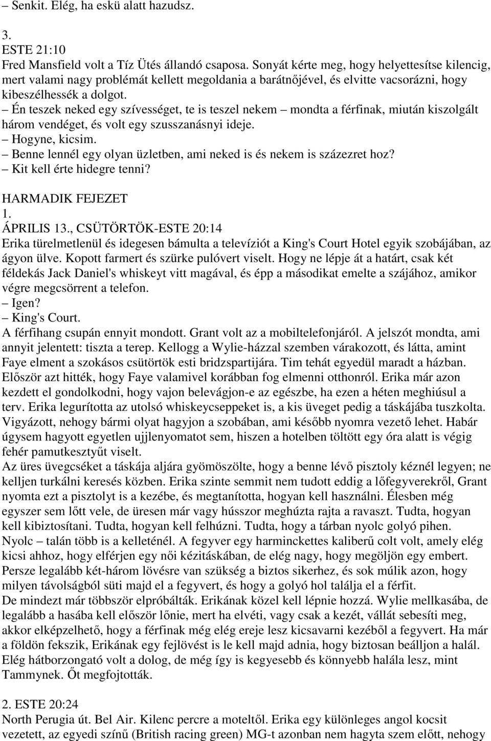 Én teszek neked egy szívességet, te is teszel nekem mondta a férfinak, miután kiszolgált három vendéget, és volt egy szusszanásnyi ideje. Hogyne, kicsim.