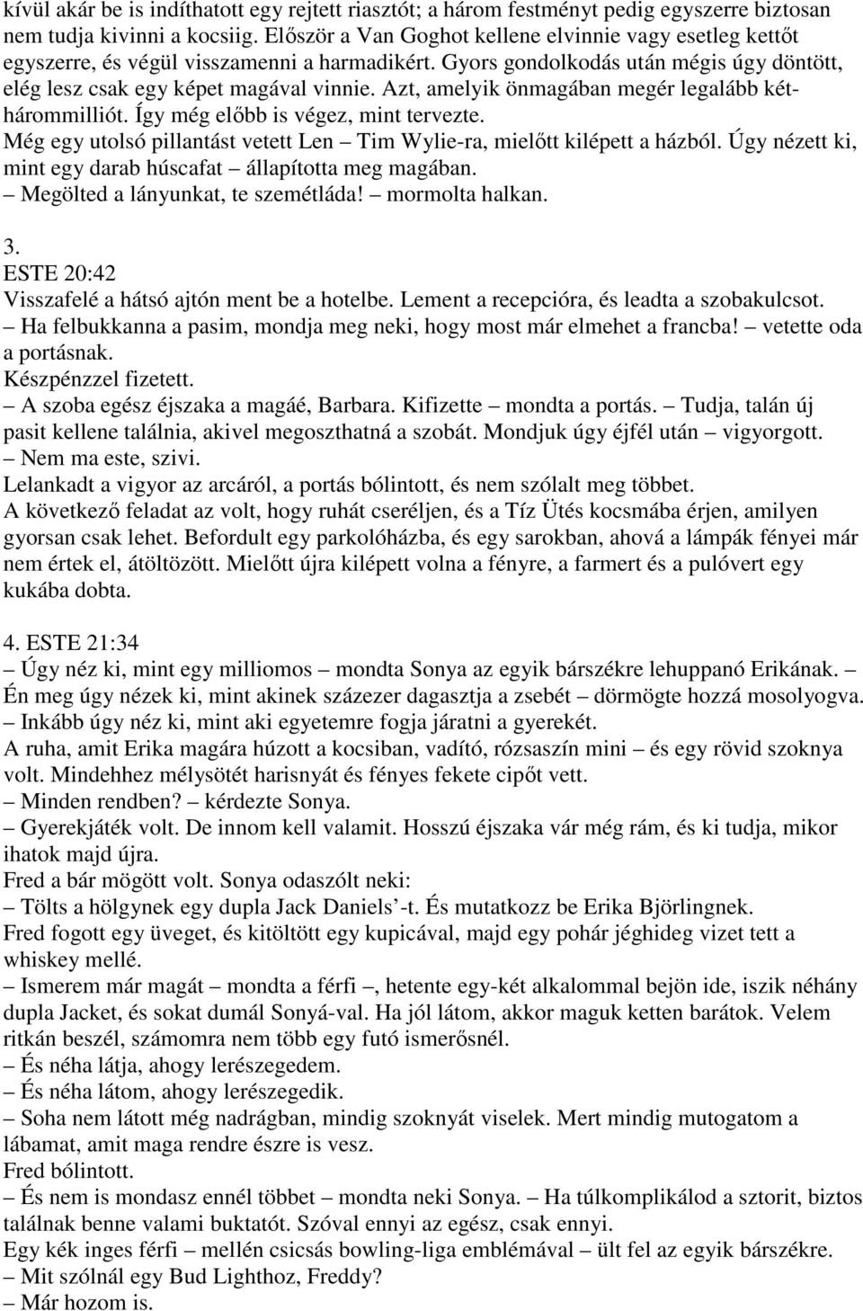 Azt, amelyik önmagában megér legalább kéthárommilliót. Így még elıbb is végez, mint tervezte. Még egy utolsó pillantást vetett Len Tim Wylie-ra, mielıtt kilépett a házból.