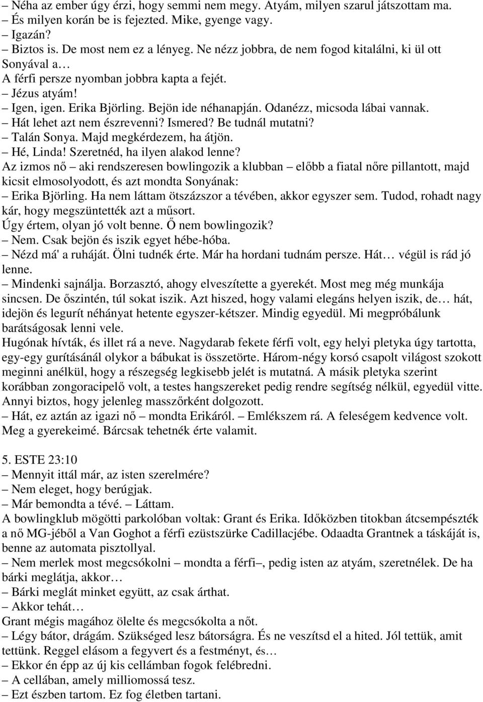 Hát lehet azt nem észrevenni? Ismered? Be tudnál mutatni? Talán Sonya. Majd megkérdezem, ha átjön. Hé, Linda! Szeretnéd, ha ilyen alakod lenne?