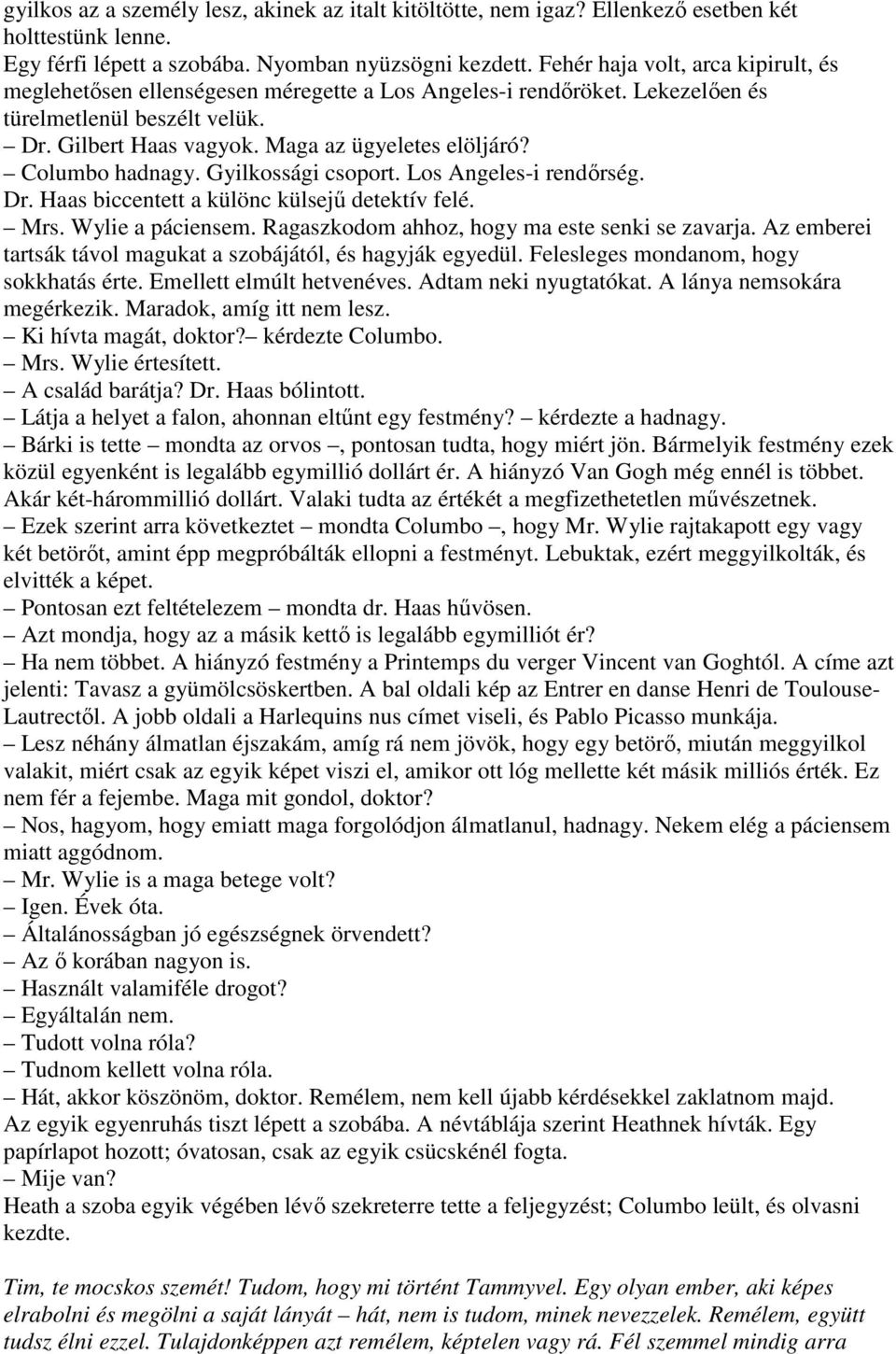 Columbo hadnagy. Gyilkossági csoport. Los Angeles-i rendırség. Dr. Haas biccentett a különc külsejő detektív felé. Mrs. Wylie a páciensem. Ragaszkodom ahhoz, hogy ma este senki se zavarja.