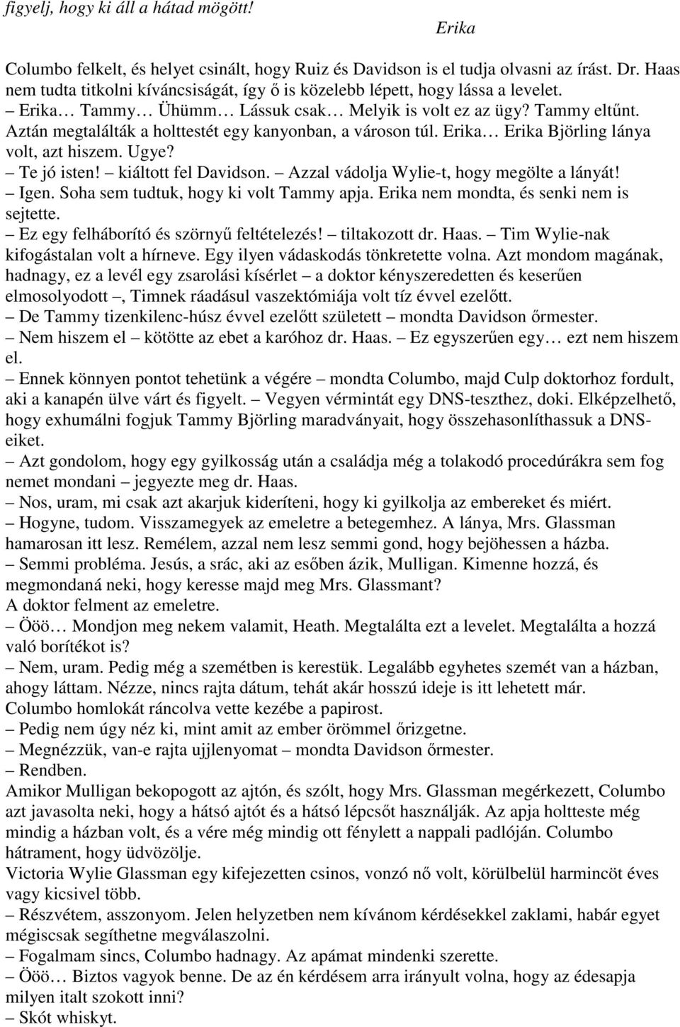 Aztán megtalálták a holttestét egy kanyonban, a városon túl. Erika Erika Björling lánya volt, azt hiszem. Ugye? Te jó isten! kiáltott fel Davidson. Azzal vádolja Wylie-t, hogy megölte a lányát! Igen.