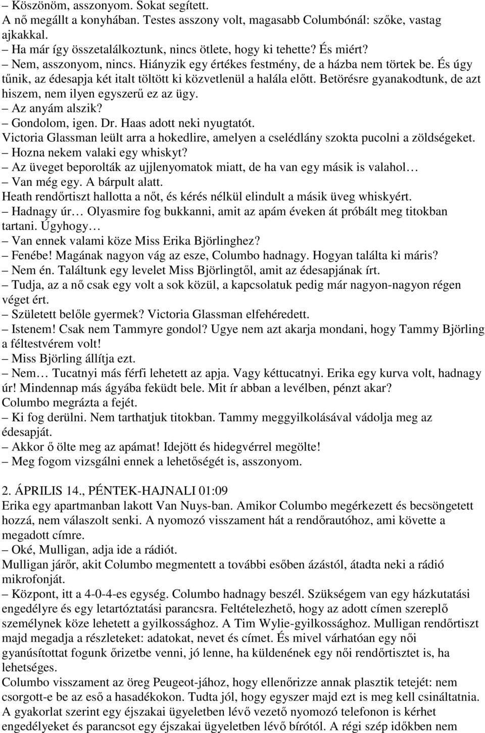 Betörésre gyanakodtunk, de azt hiszem, nem ilyen egyszerő ez az ügy. Az anyám alszik? Gondolom, igen. Dr. Haas adott neki nyugtatót.