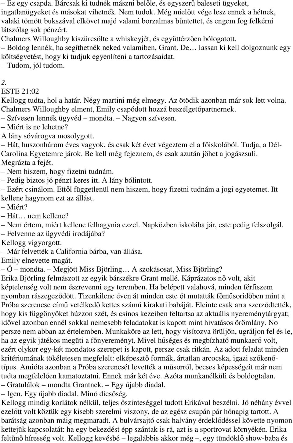 Chalmers Willoughby kiszürcsölte a whiskeyjét, és együttérzıen bólogatott. Boldog lennék, ha segíthetnék neked valamiben, Grant.