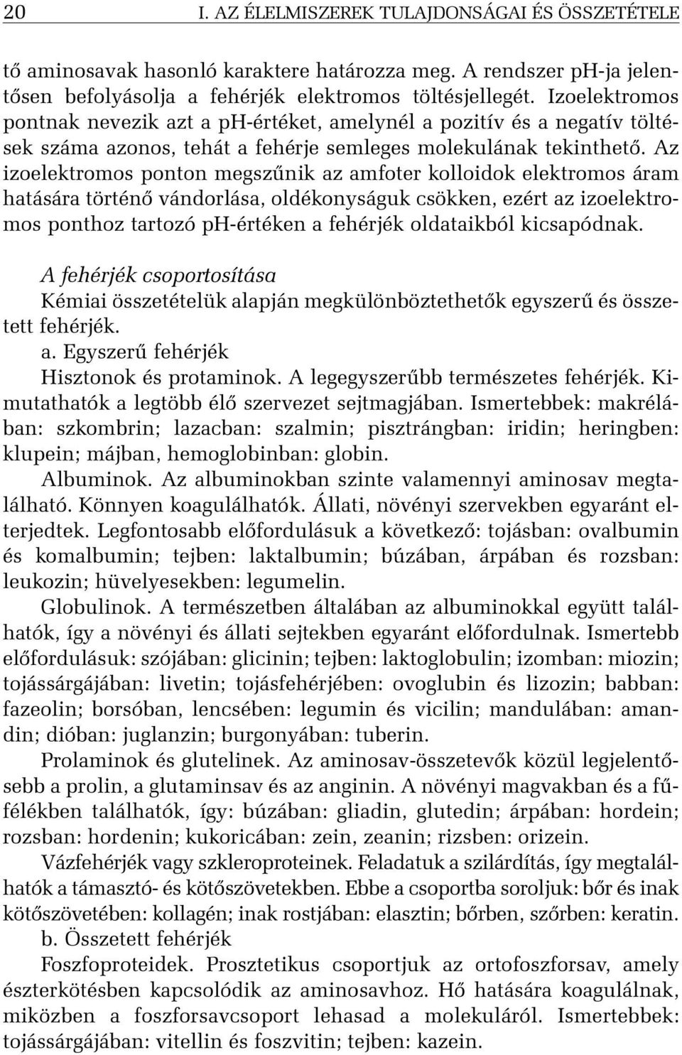 Az izoelektromos ponton megszûnik az amfoter kolloidok elektromos áram hatására történõ vándorlása, oldékonyságuk csökken, ezért az izoelektromos ponthoz tartozó ph-értéken a fehérjék oldataikból