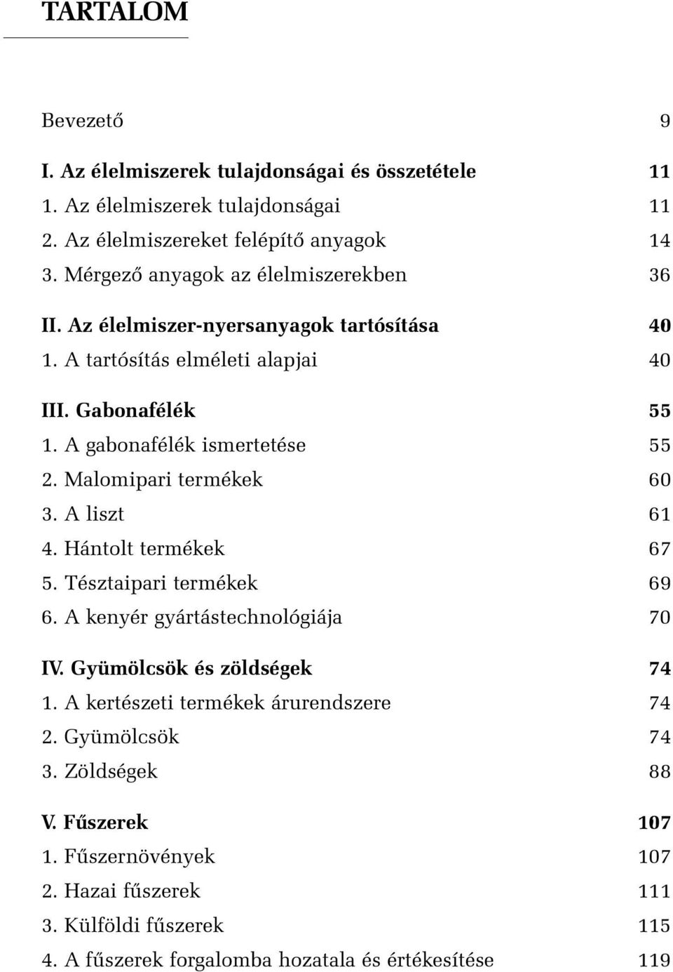 A gabonafélék ismertetése 55 2. Malomipari termékek 60 3. A liszt 61 4. Hántolt termékek 67 5. Tésztaipari termékek 69 6. A kenyér gyártástechnológiája 70 IV.