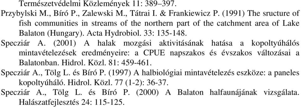 (2001) A halak mozgási aktivitásának hatása a kopoltyúhálós mintavételezések eredményeire: a CPUE napszakos és évszakos változásai a Balatonban. Hidrol. Közl.