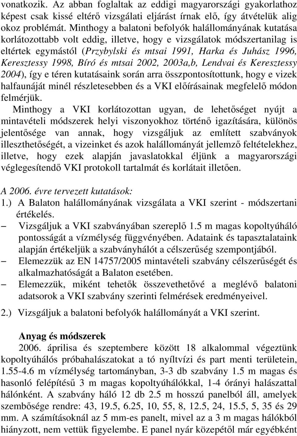 Keresztessy 1998, Bíró és mtsai 2002, 2003a,b, Lendvai és Keresztessy 2004), így e téren kutatásaink során arra összpontosítottunk, hogy e vizek halfaunáját minél részletesebben és a VKI előírásainak