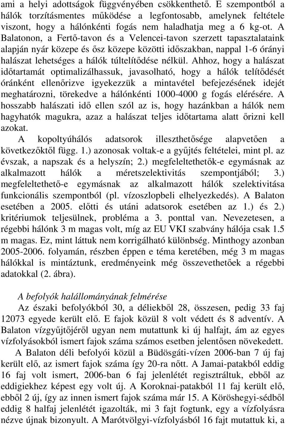 Ahhoz, hogy a halászat időtartamát optimalizálhassuk, javasolható, hogy a hálók telítődését óránként ellenőrizve igyekezzük a mintavétel befejezésének idejét meghatározni, törekedve a hálónkénti