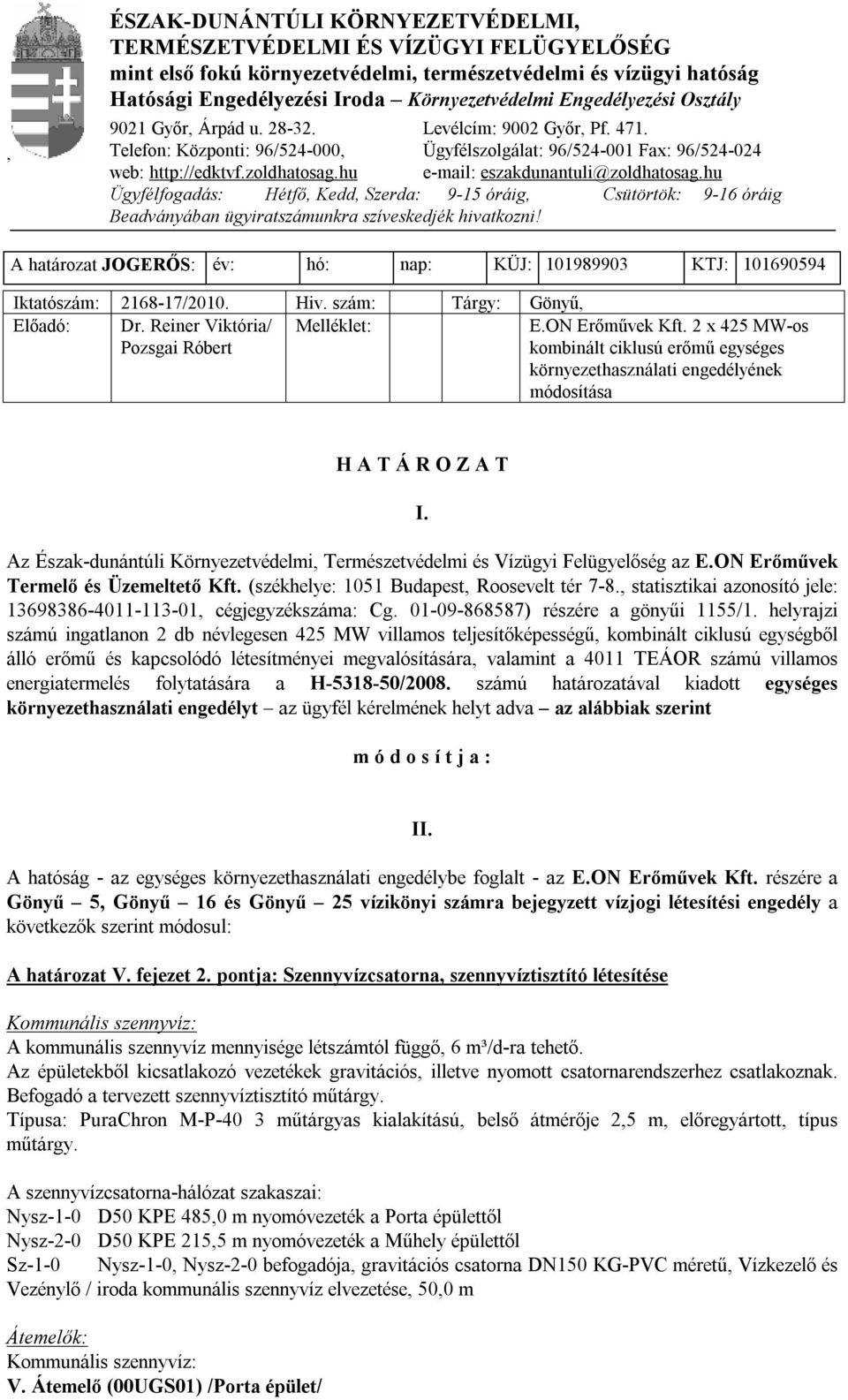 hu e-mail: eszakdunantuli@zoldhatosag.hu Ügyfélfogadás: Hétfő, Kedd, Szerda: 9-15 óráig, Csütörtök: 9-16 óráig Beadványában ügyiratszámunkra szíveskedjék hivatkozni!