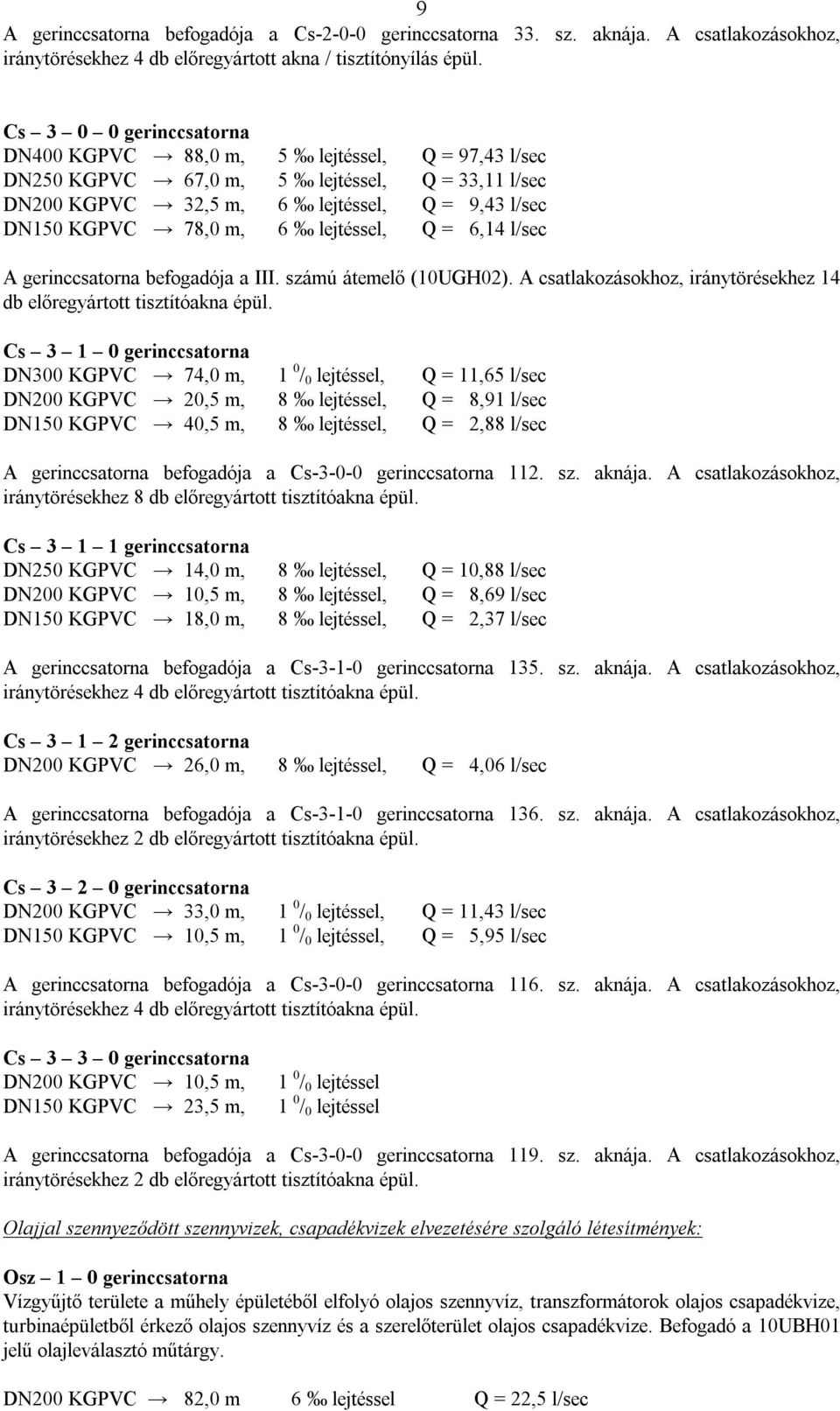 lejtéssel, Q = 6,14 l/sec A gerinccsatorna befogadója a III. számú átemelő (10UGH02). A csatlakozásokhoz, iránytörésekhez 14 db előregyártott tisztítóakna épül.