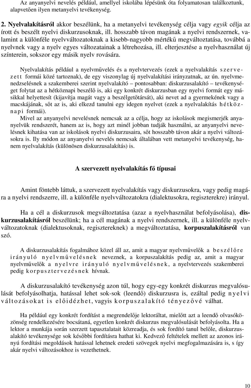 hosszabb távon magának a nyelvi rendszernek, valamint a különféle nyelvváltozatoknak a kisebb-nagyobb mértékű megváltoztatása, továbbá a nyelvnek vagy a nyelv egyes változatainak a létrehozása, ill.