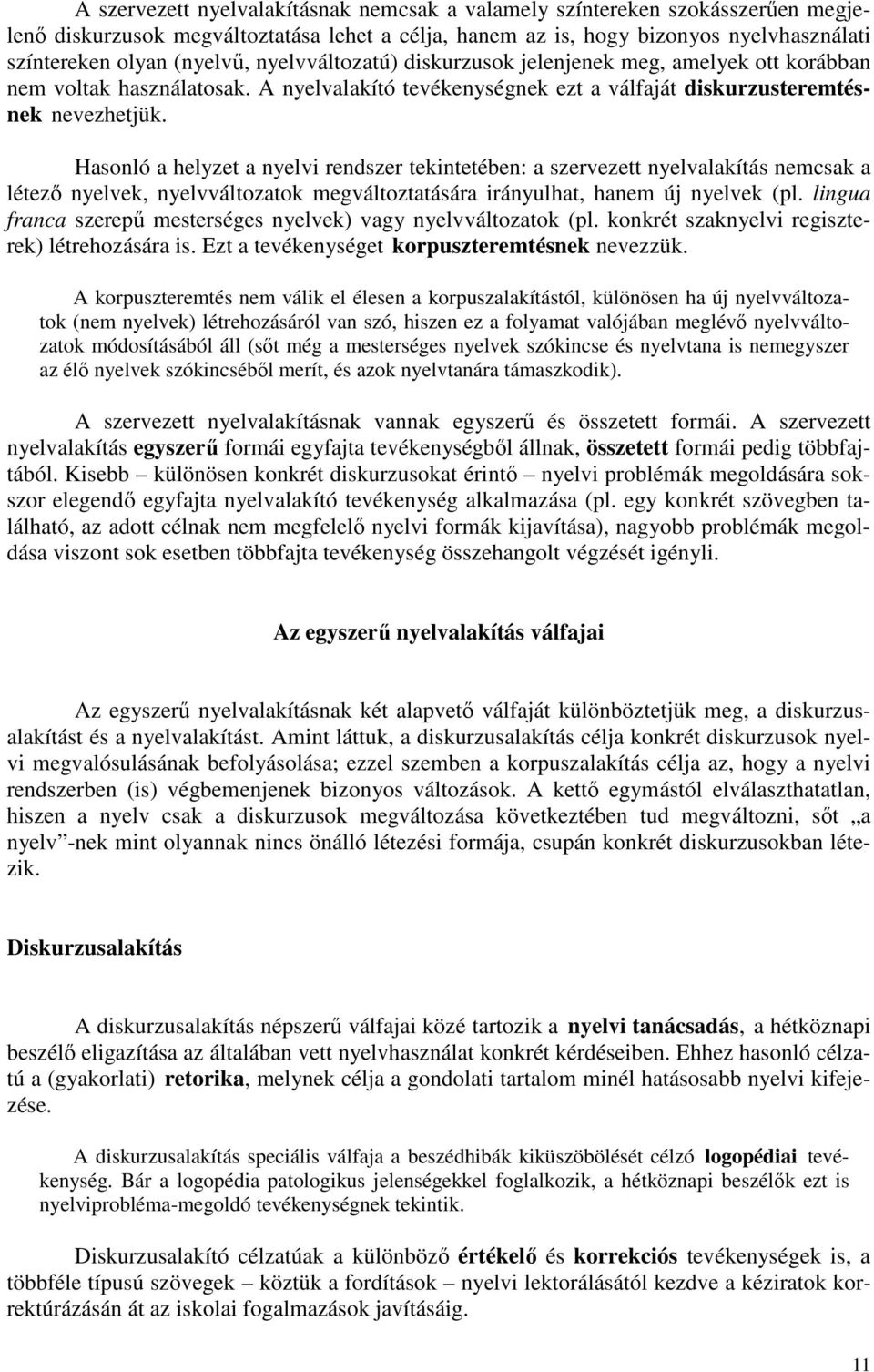 Hasonló a helyzet a nyelvi rendszer tekintetében: a szervezett nyelvalakítás nemcsak a létező nyelvek, nyelvváltozatok megváltoztatására irányulhat, hanem új nyelvek (pl.