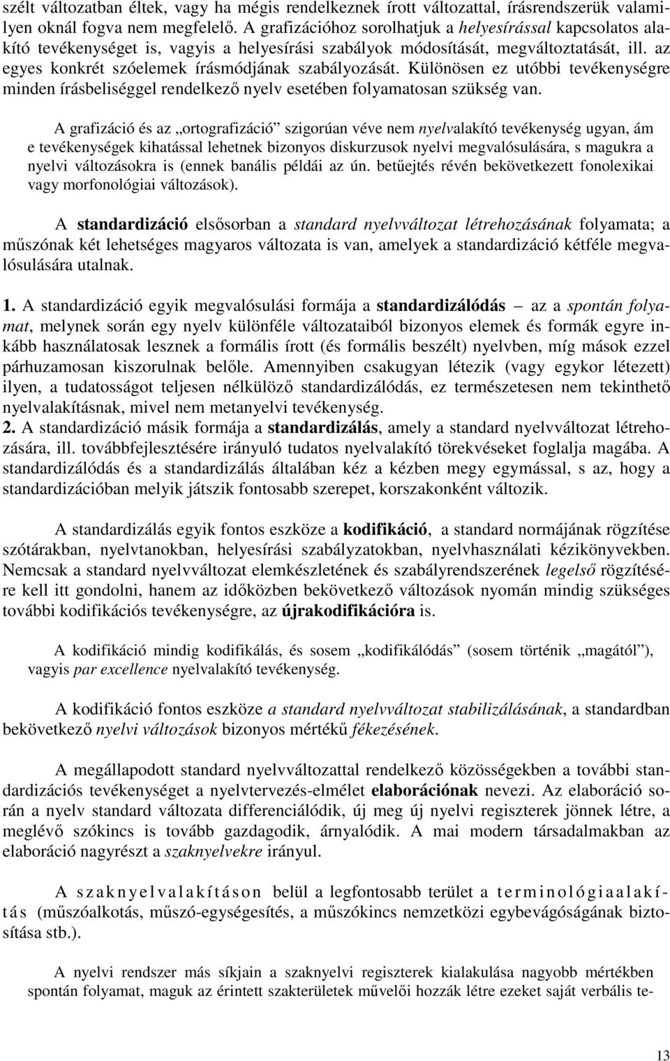 az egyes konkrét szóelemek írásmódjának szabályozását. Különösen ez utóbbi tevékenységre minden írásbeliséggel rendelkező nyelv esetében folyamatosan szükség van.