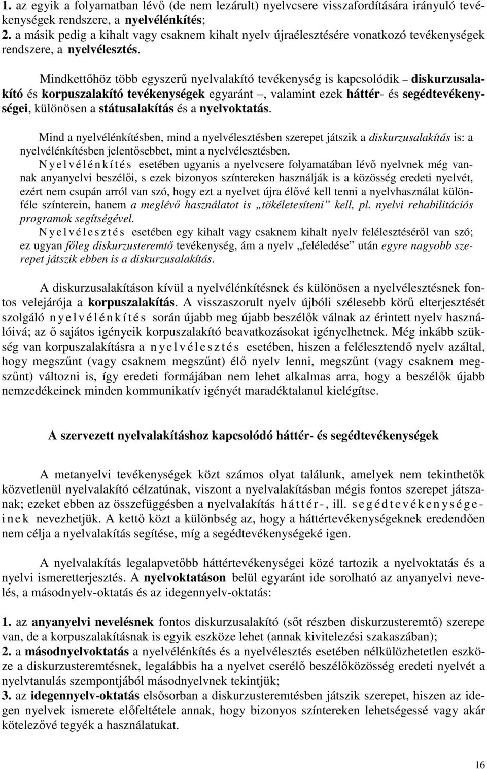 Mindkettőhöz több egyszerű nyelvalakító tevékenység is kapcsolódik diskurzusalakító és korpuszalakító tevékenységek egyaránt, valamint ezek háttér- és segédtevékenységei, különösen a státusalakítás