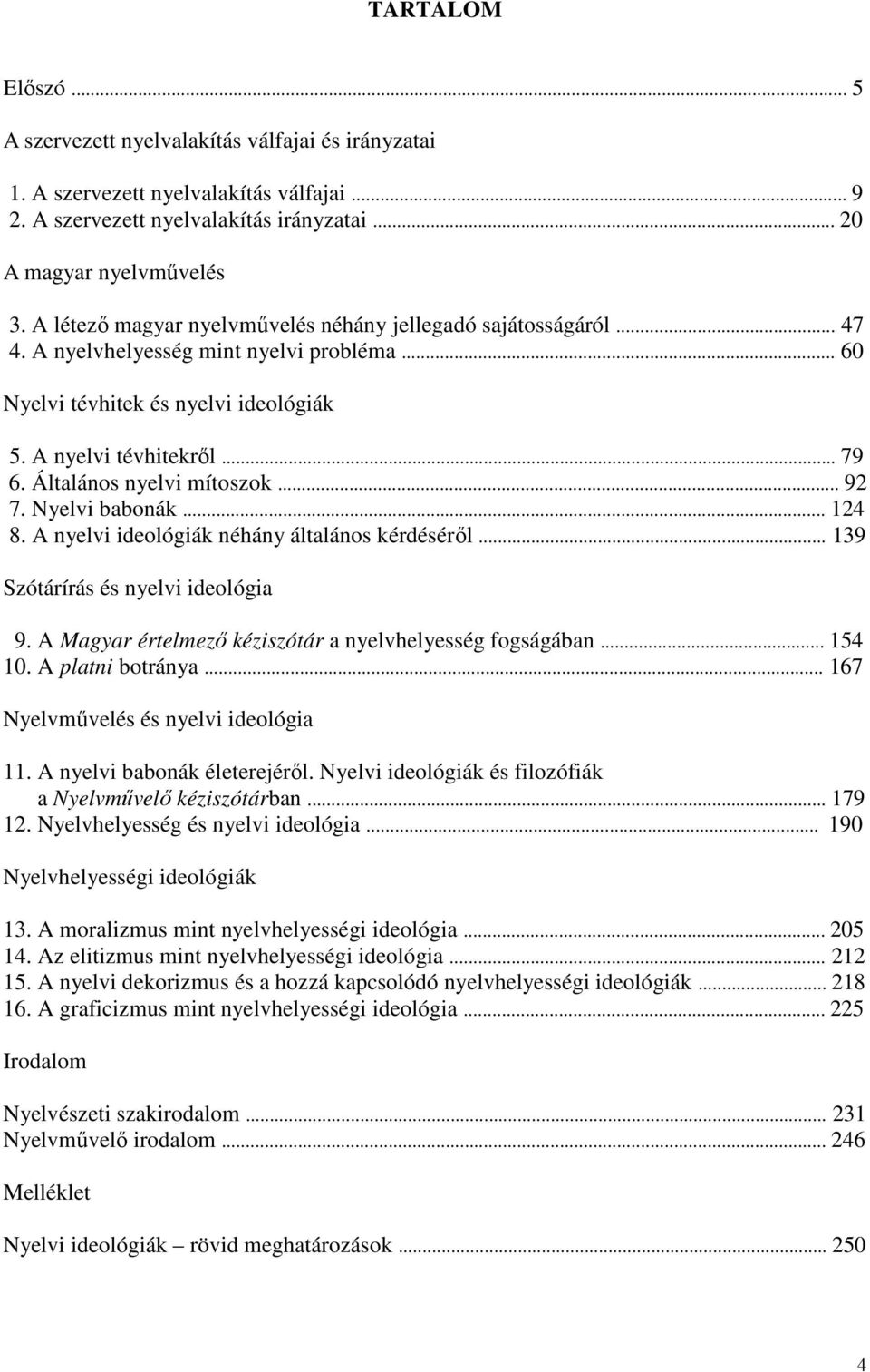 Általános nyelvi mítoszok... 92 7. Nyelvi babonák... 124 8. A nyelvi ideológiák néhány általános kérdéséről... 139 Szótárírás és nyelvi ideológia 9.