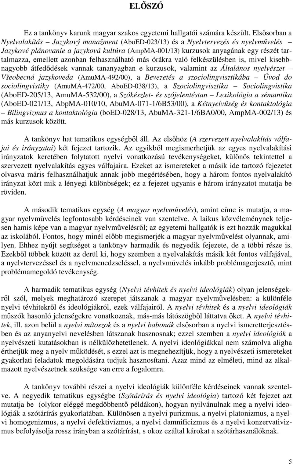 emellett azonban felhasználható más órákra való felkészülésben is, mivel kisebbnagyobb átfedődések vannak tananyagban e kurzusok, valamint az Általános nyelvészet Všeobecná jazykoveda (AmuMA-492/00),