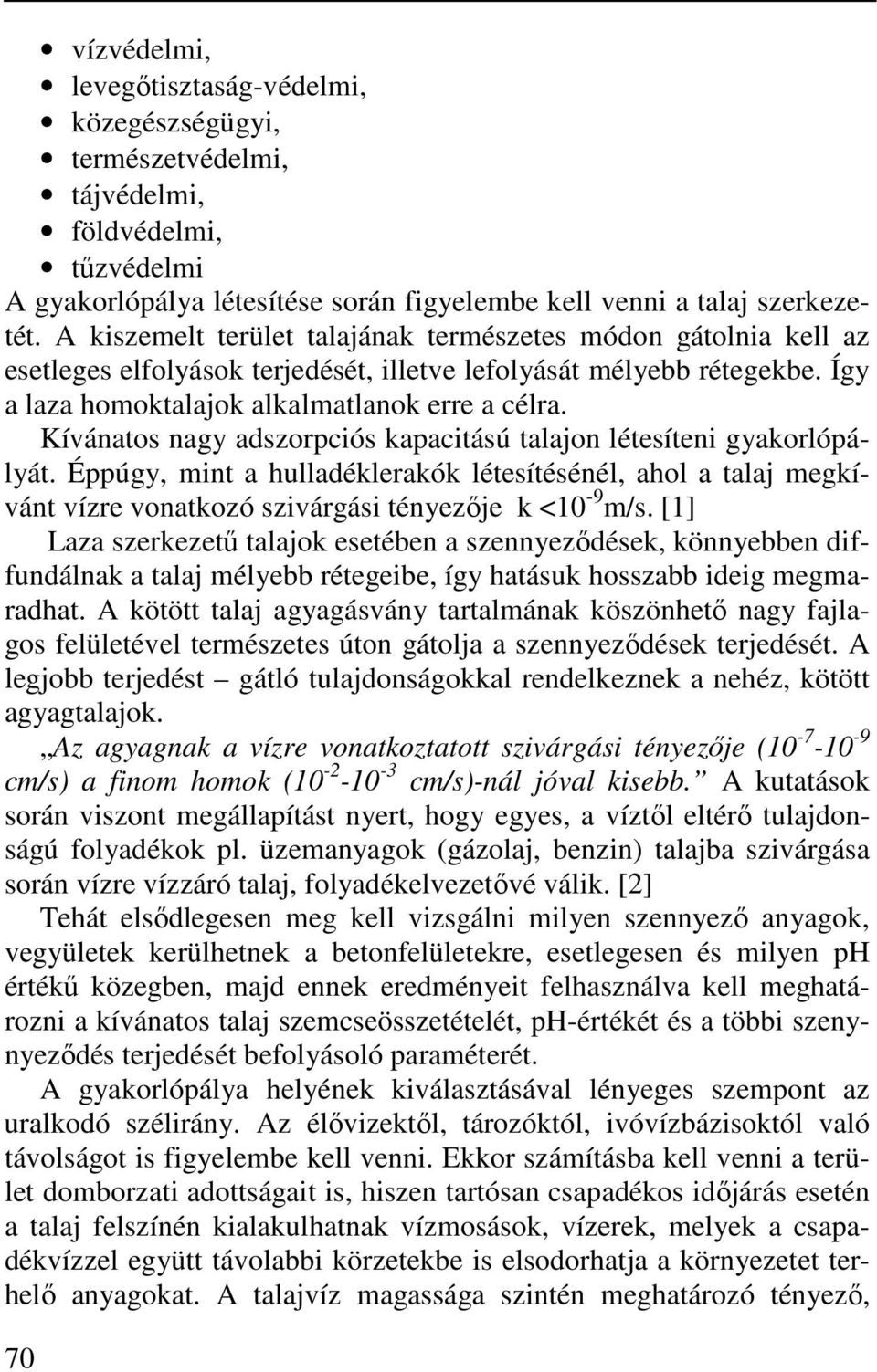 Kívánatos nagy adszorpciós kapacitású talajon létesíteni gyakorlópályát. Éppúgy, mint a hulladéklerakók létesítésénél, ahol a talaj megkívánt vízre vonatkozó szivárgási tényezője k <10-9 m/s.