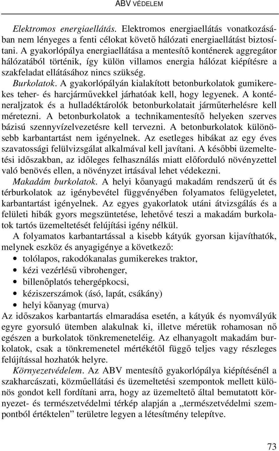 A gyakorlópályán kialakított betonburkolatok gumikerekes teher- és harcjárművekkel járhatóak kell, hogy legyenek.