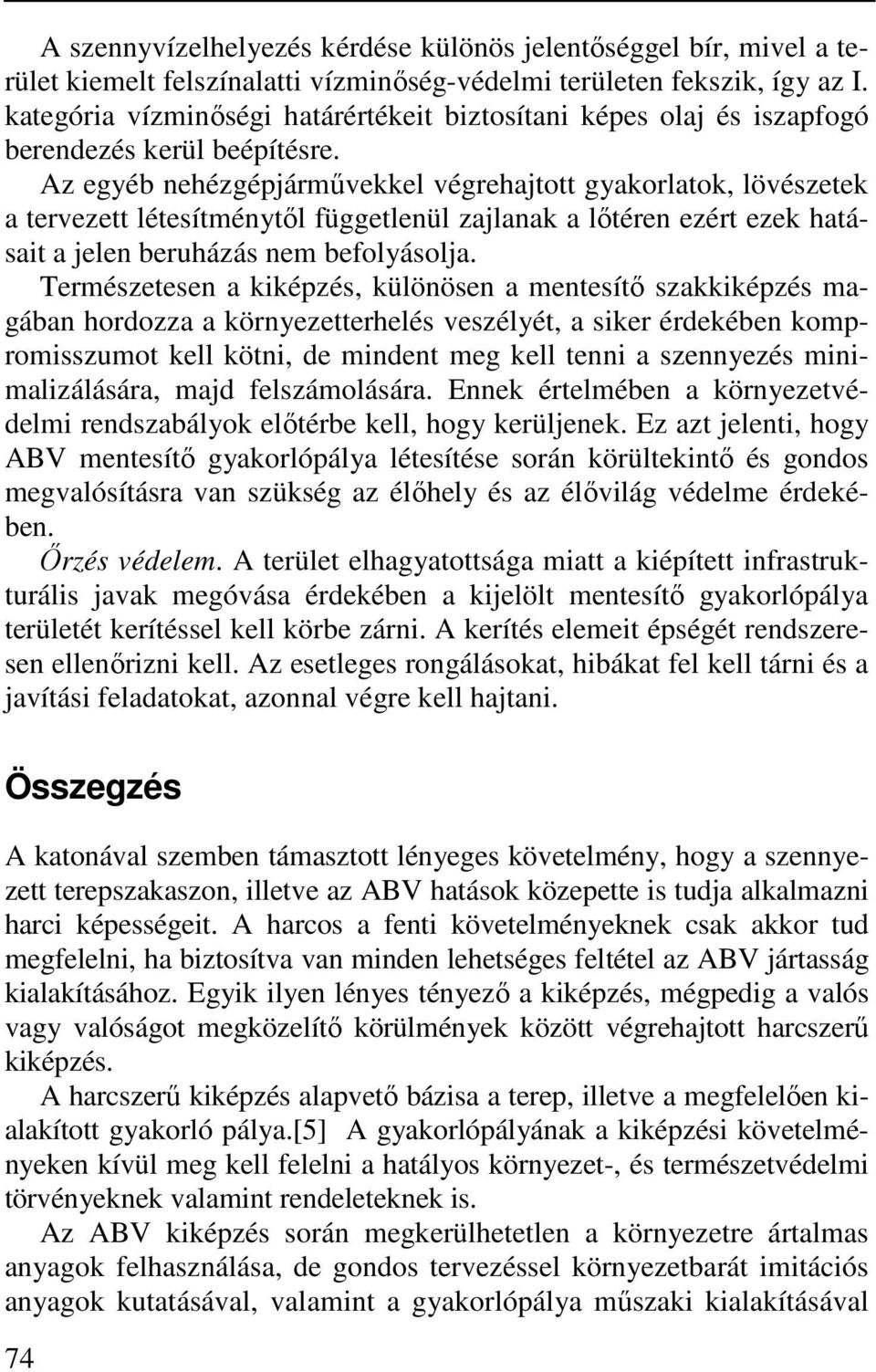 Az egyéb nehézgépjárművekkel végrehajtott gyakorlatok, lövészetek a tervezett létesítménytől függetlenül zajlanak a lőtéren ezért ezek hatásait a jelen beruházás nem befolyásolja.