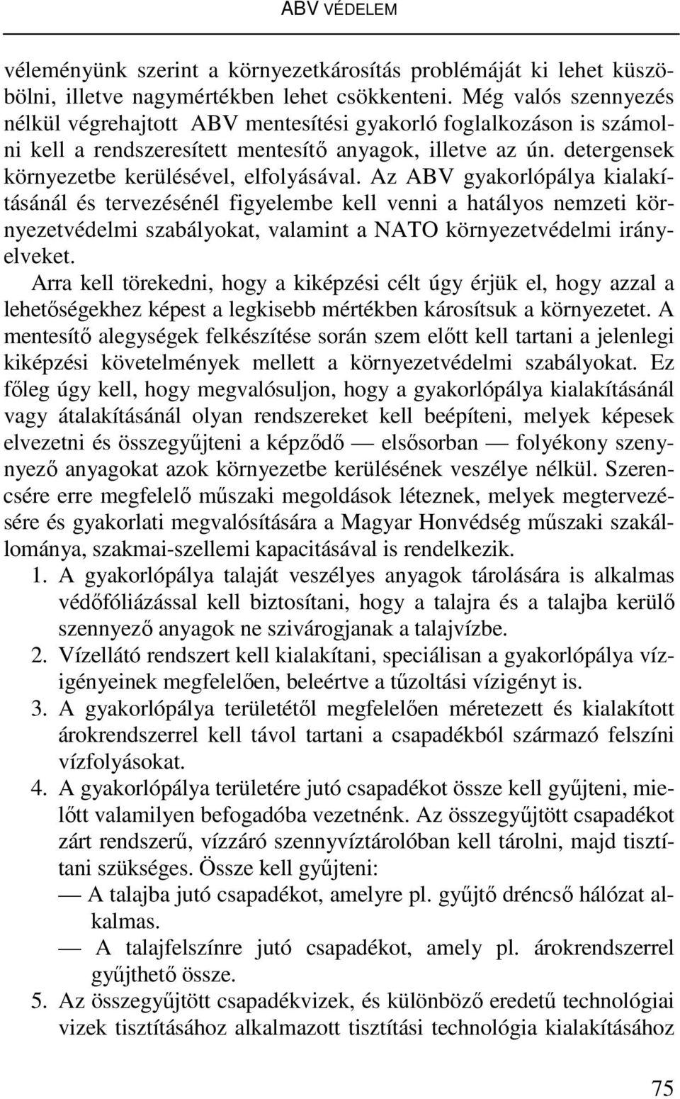 Az ABV gyakorlópálya kialakításánál és tervezésénél figyelembe kell venni a hatályos nemzeti környezetvédelmi szabályokat, valamint a NATO környezetvédelmi irányelveket.