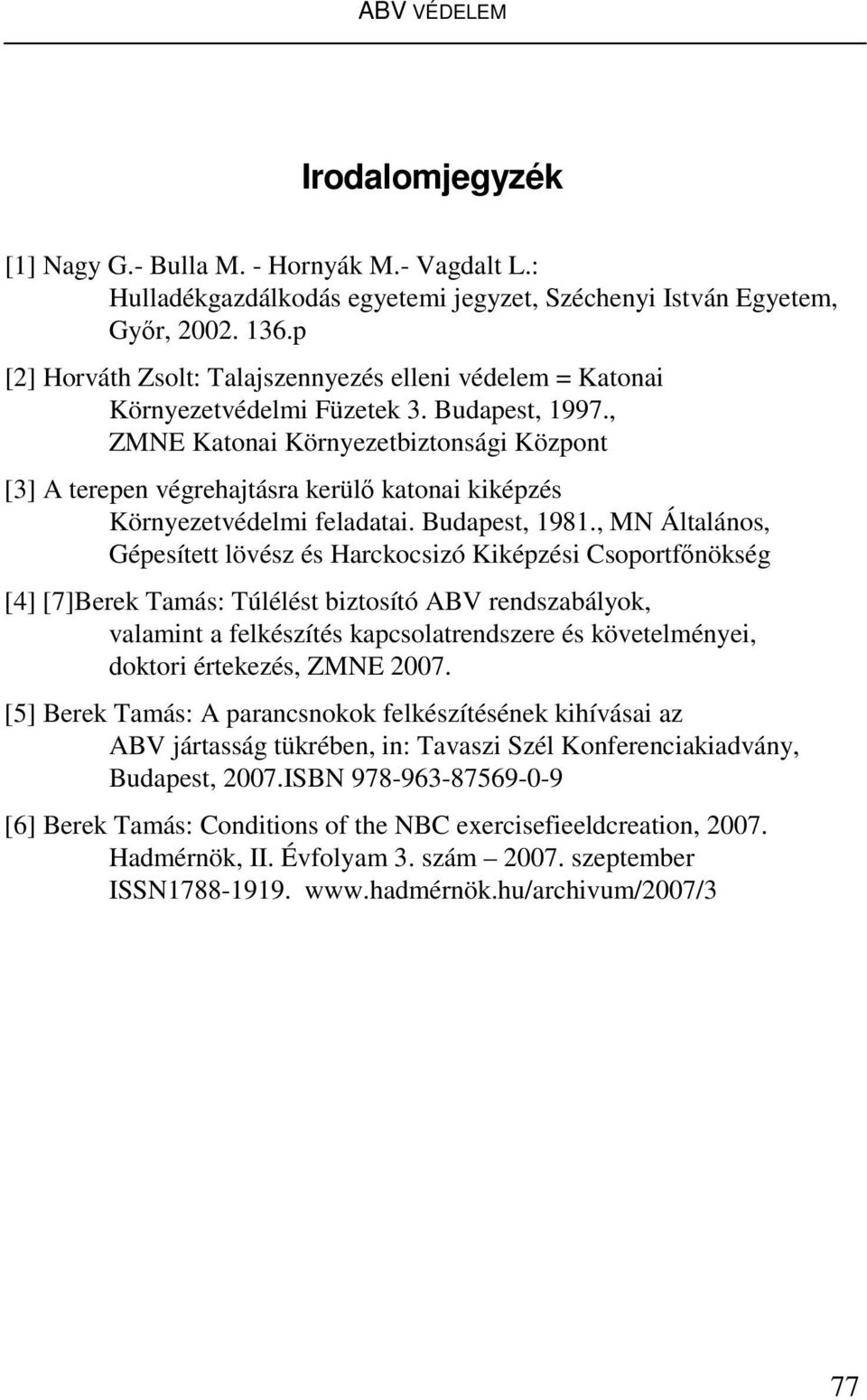 , ZMNE Katonai Környezetbiztonsági Központ [3] A terepen végrehajtásra kerülő katonai kiképzés Környezetvédelmi feladatai. Budapest, 1981.