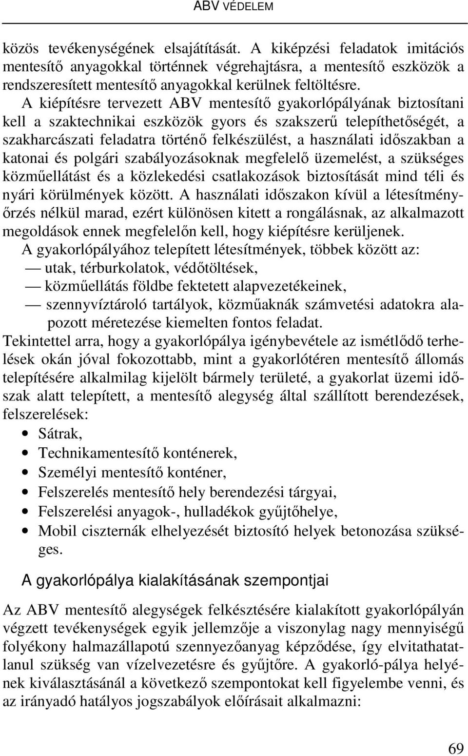 A kiépítésre tervezett ABV mentesítő gyakorlópályának biztosítani kell a szaktechnikai eszközök gyors és szakszerű telepíthetőségét, a szakharcászati feladatra történő felkészülést, a használati