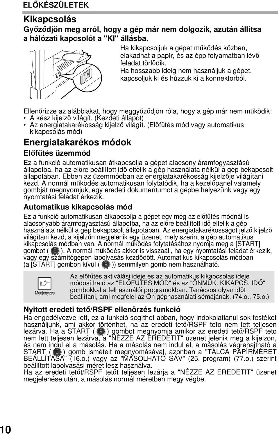 Ellenőrizze az alábbiakat, hogy meggyőződjön róla, hogy a gép már nem működik: A kész kijelző világít. (Kezdeti állapot) Az energiatakarékosság kijelző világít.