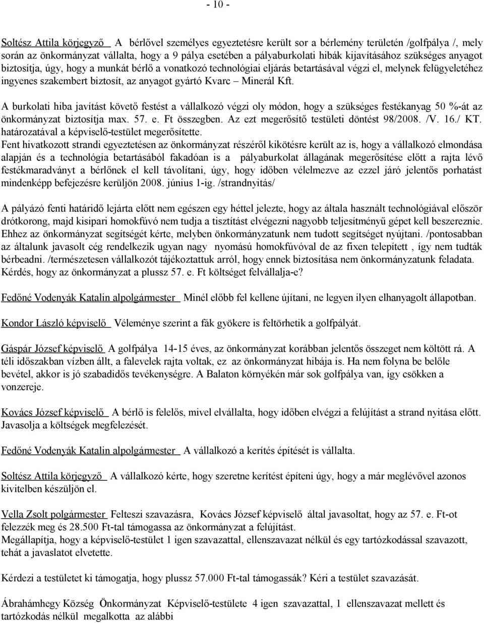 Kvarc Minerál Kft. A burkolati hiba javítást követő festést a vállalkozó végzi oly módon, hogy a szükséges festékanyag 50 %-át az önkormányzat biztosítja max. 57. e. Ft összegben.