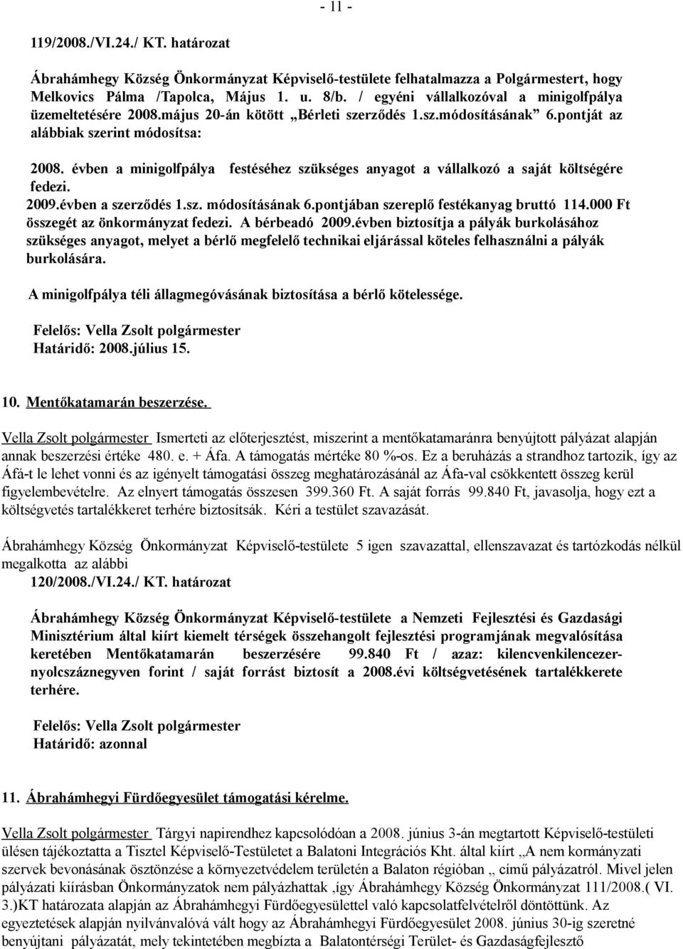 évben a minigolfpálya festéséhez szükséges anyagot a vállalkozó a saját költségére fedezi. 2009.évben a szerződés 1.sz. módosításának 6.pontjában szereplő festékanyag bruttó 114.