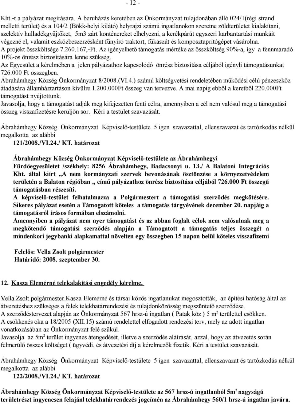 hulladékgyűjtőket, 5m3 zárt konténereket elhelyezni, a kerékpárút egyszeri karbantartási munkáit végezné el, valamit eszközbeszerzésként fűnyíró traktort, fűkaszát és komposztaprítógépet vásárolna.