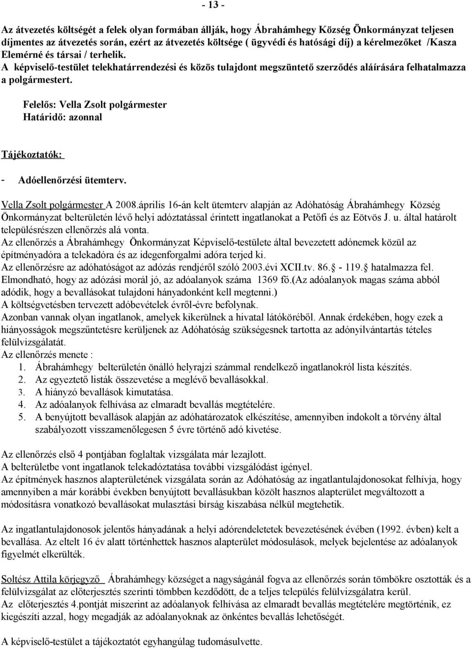 Határidő: azonnal Tájékoztatók: - Adóellenőrzési ütemterv. Vella Zsolt polgármester A 2008.