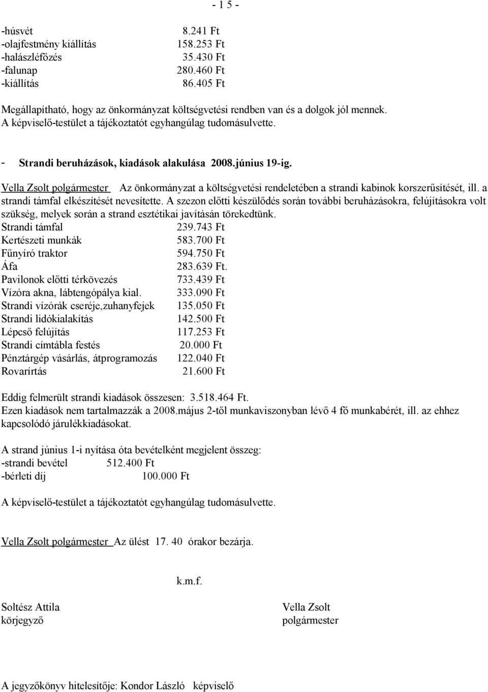 - Strandi beruházások, kiadások alakulása 2008.június 19-ig. Vella Zsolt polgármester Az önkormányzat a költségvetési rendeletében a strandi kabinok korszerűsítését, ill.