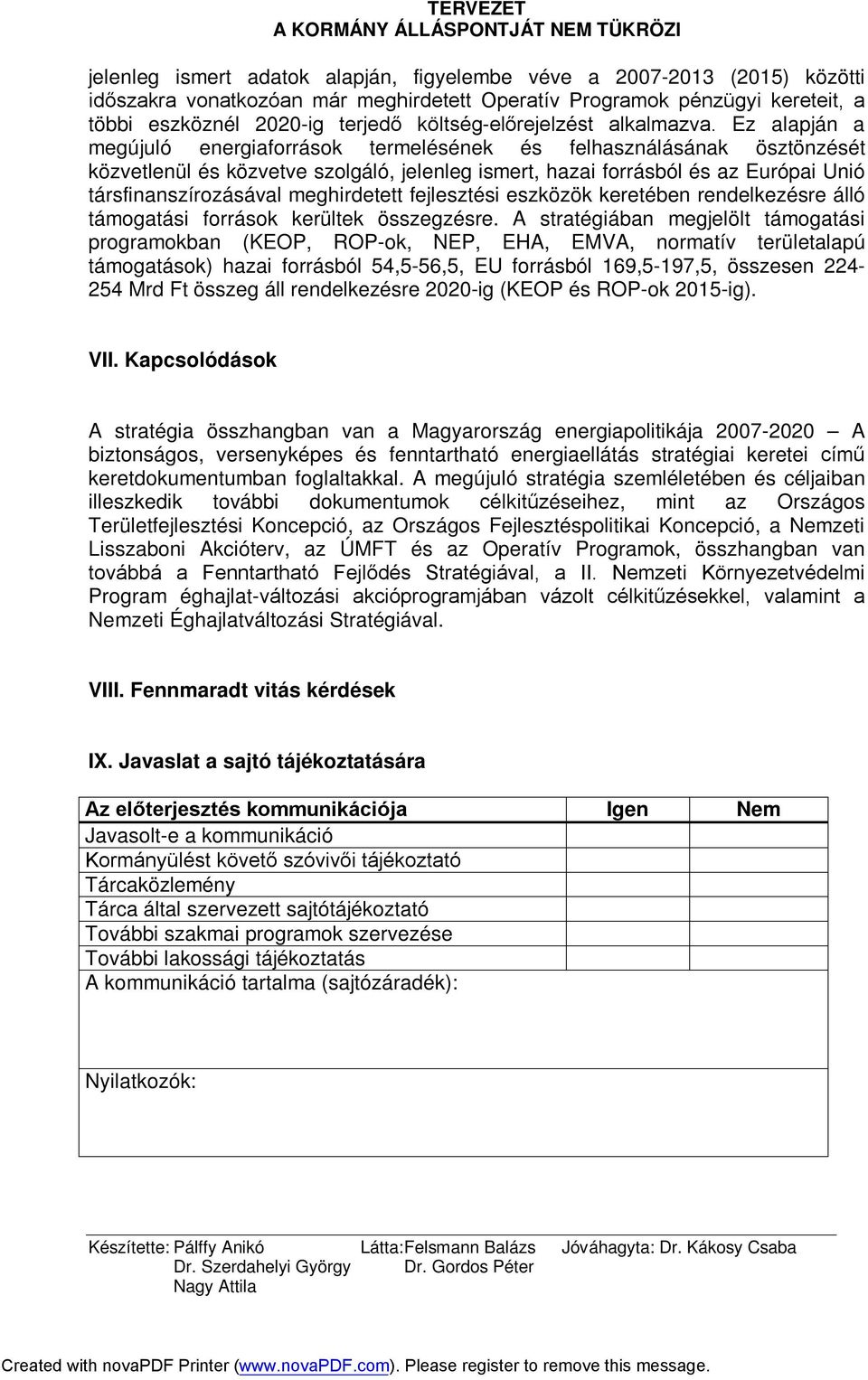 Ez alapján a megújuló energiaforrások termelésének és felhasználásának ösztönzését közvetlenül és közvetve szolgáló, jelenleg ismert, hazai forrásból és az Európai Unió társfinanszírozásával