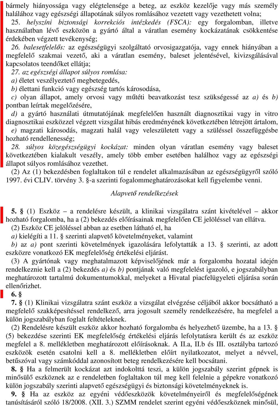 8 balesetfelelős: az egészségügyi szolgáltató orvosigazgatója, vagy ennek hiányában a megfelelő szakmai vezető, aki a váratlan esemény, baleset jelentésével, kivizsgálásával kapcsolatos teendőket