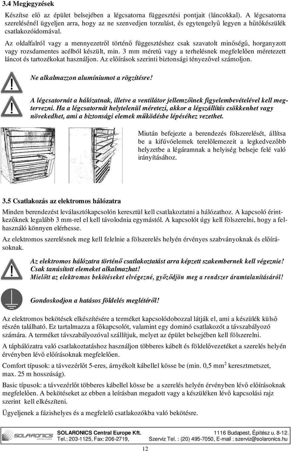 Az oldalfalról vagy a mennyezetről történő függesztéshez csak szavatolt minőségű, horganyzott vagy rozsdamentes acélból készült, min.