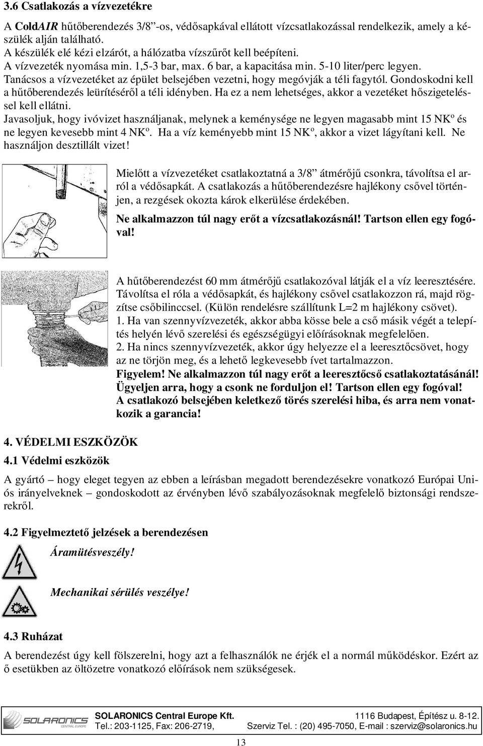 Tanácsos a vízvezetéket az épület belsejében vezetni, hogy megóvják a téli fagytól. Gondoskodni kell a hűtőberendezés leürítéséről a téli idényben.