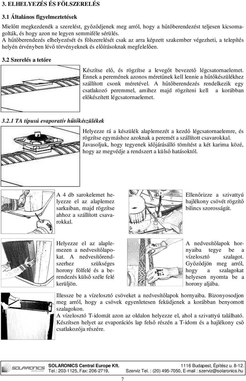 A hűtőberendezés elhelyezését és fölszerelését csak az arra képzett szakember végezheti, a telepítés helyén érvényben lévő törvényeknek és előírásoknak megfelelően. 3.