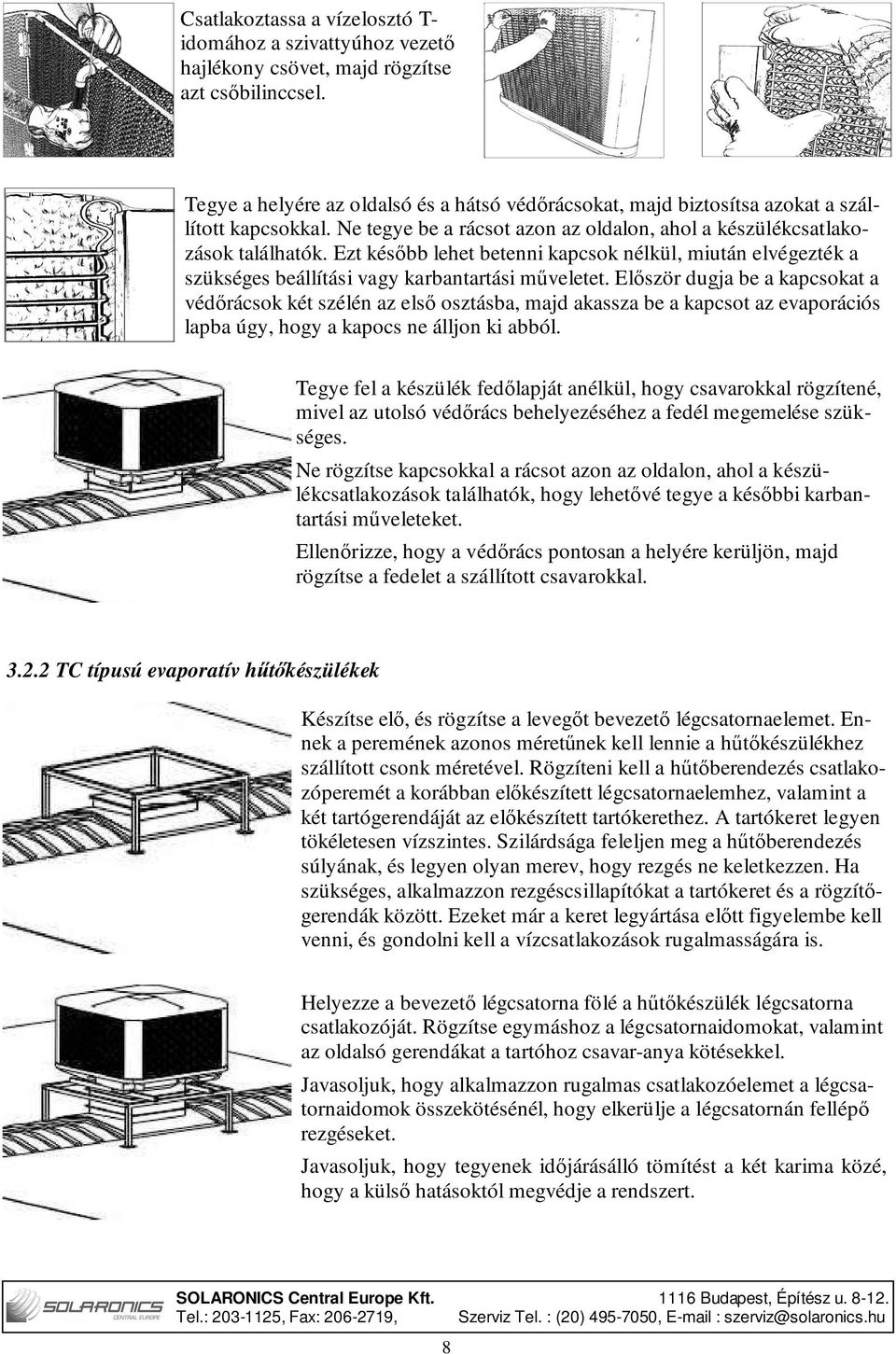 Ezt később lehet betenni kapcsok nélkül, miután elvégezték a szükséges beállítási vagy karbantartási műveletet.