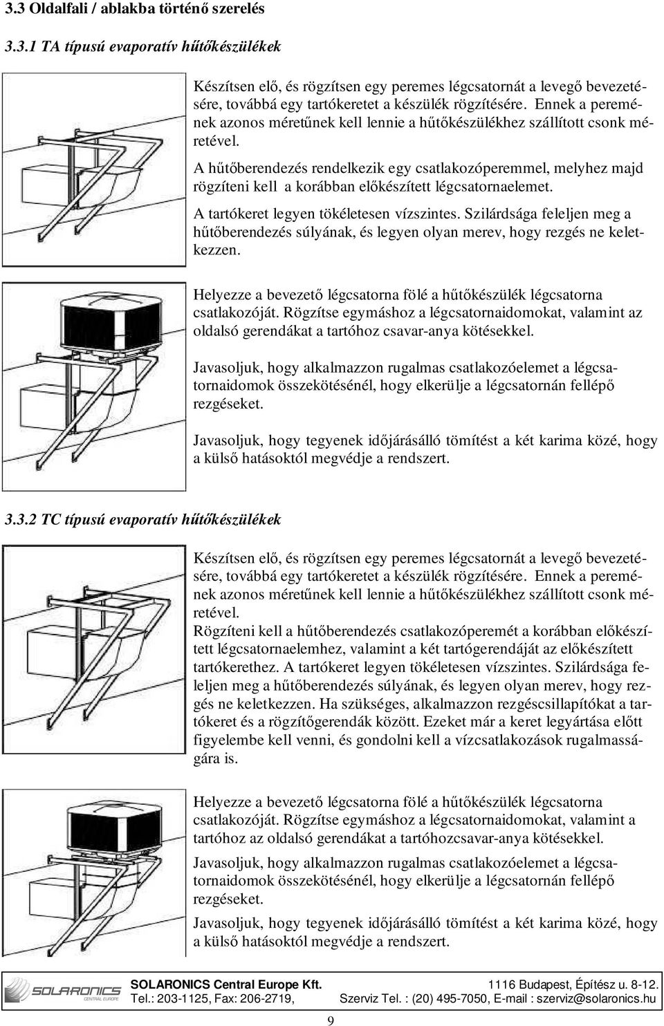 A hűtőberendezés rendelkezik egy csatlakozóperemmel, melyhez majd rögzíteni kell a korábban előkészített légcsatornaelemet. A tartókeret legyen tökéletesen vízszintes.