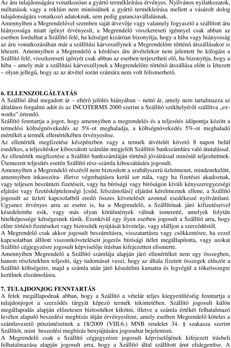 Amennyiben a Megrendelővel szemben saját átvevője vagy valamely fogyasztó a szállított áru hiányossága miatt igényt érvényesít, a Megrendelő visszkereseti igénnyel csak abban az esetben fordulhat a