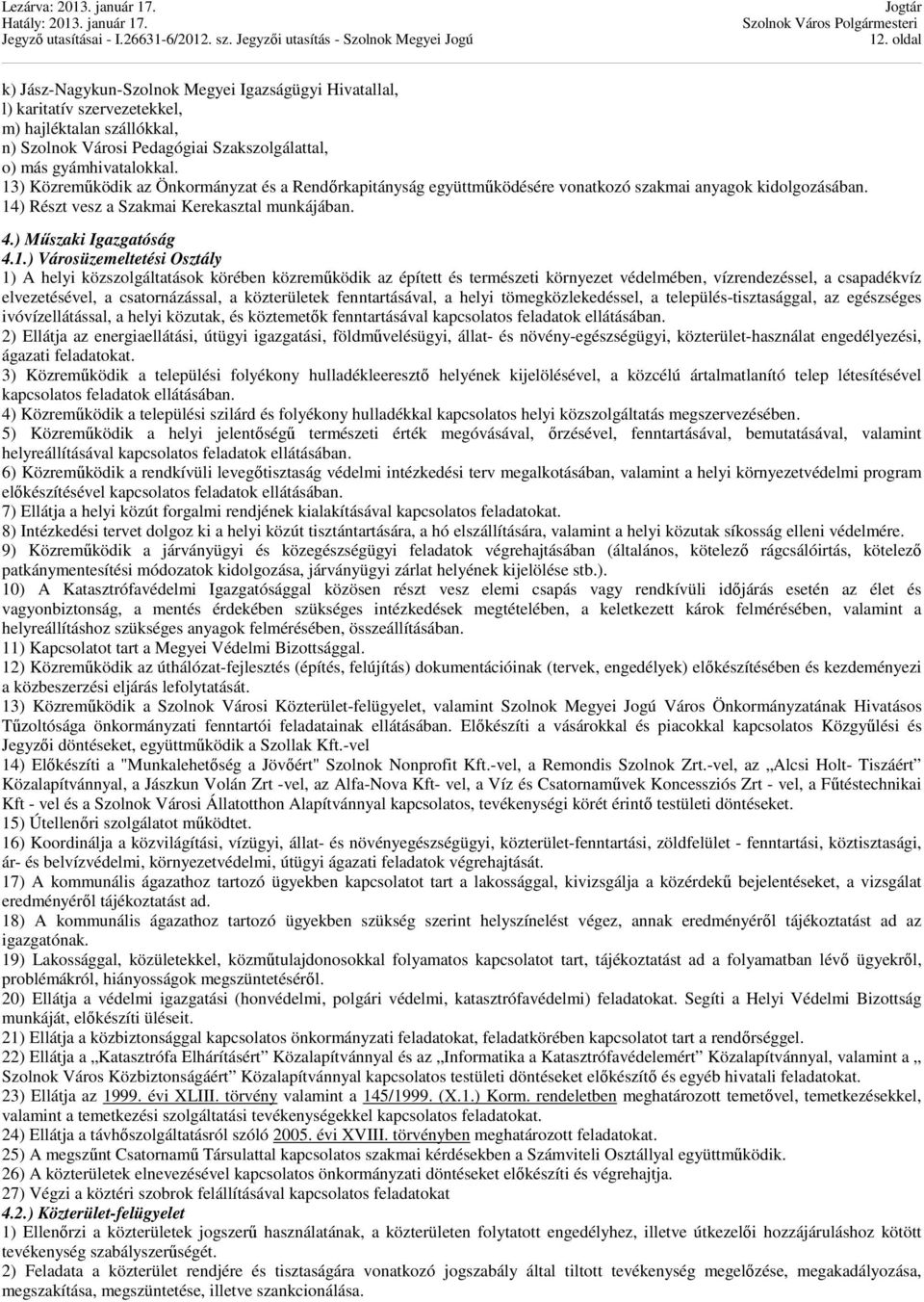 Városüzemeltetési Osztály 1) A helyi közszolgáltatások körében közreműködik az épített és természeti környezet védelmében, vízrendezéssel, a csapadékvíz elvezetésével, a csatornázással, a