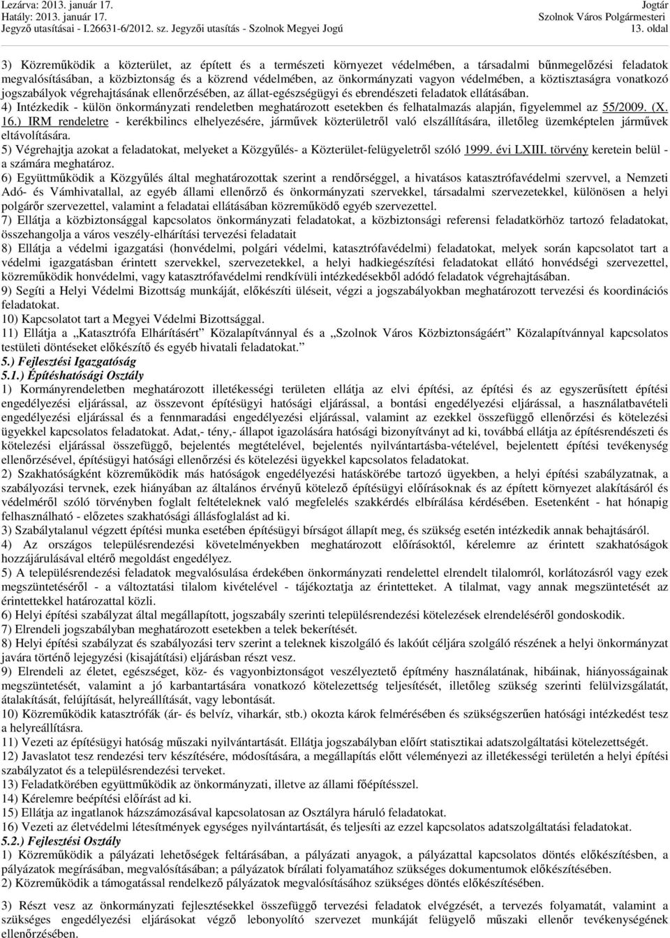 4) Intézkedik - külön önkormányzati rendeletben meghatározott esetekben és felhatalmazás alapján, figyelemmel az 55/2009. (X. 16.