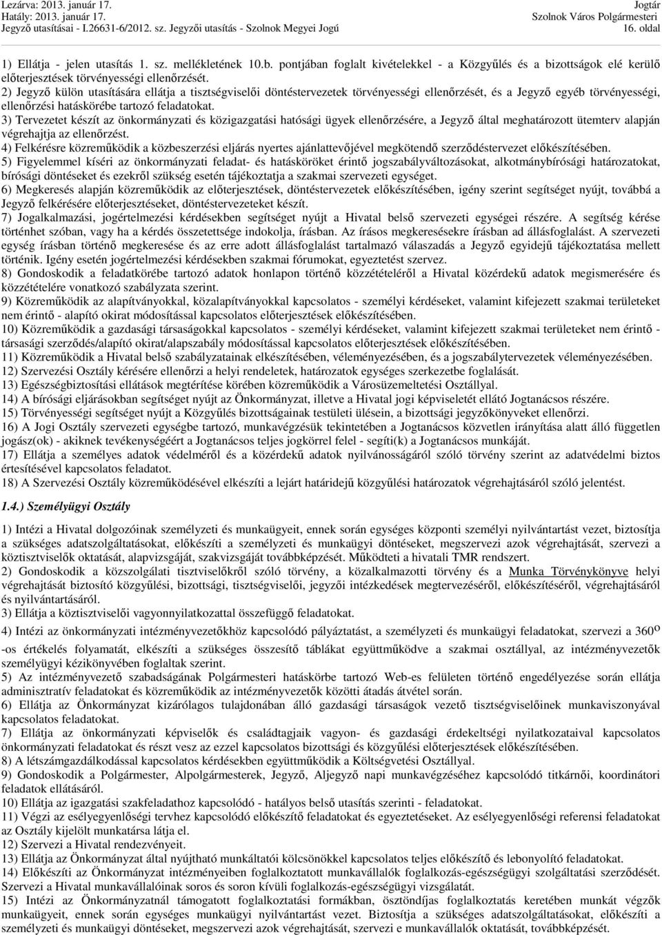 3) Tervezetet készít az önkormányzati és közigazgatási hatósági ügyek ellenőrzésére, a Jegyző által meghatározott ütemterv alapján végrehajtja az ellenőrzést.