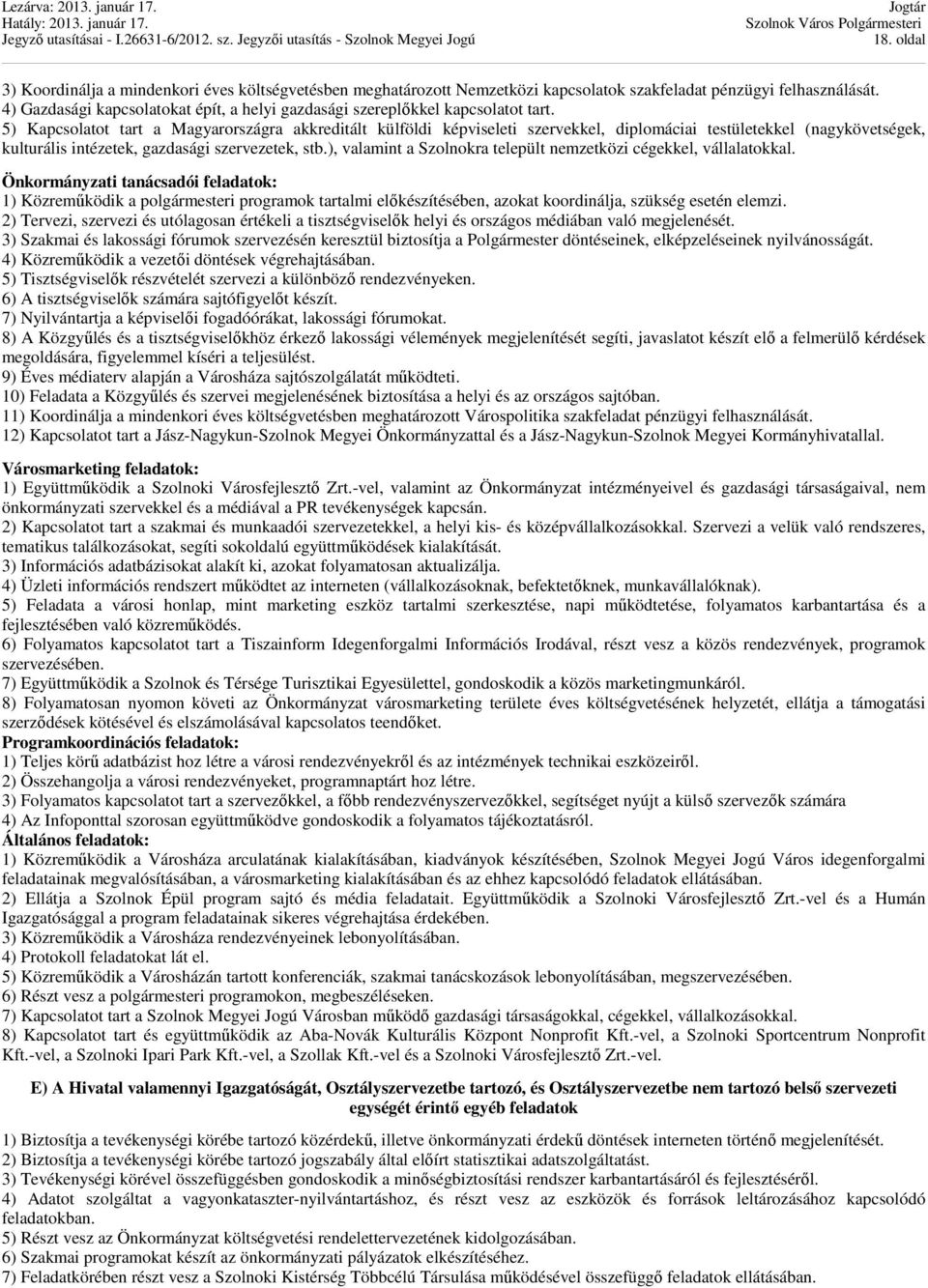 5) Kapcsolatot tart a Magyarországra akkreditált külföldi képviseleti szervekkel, diplomáciai testületekkel (nagykövetségek, kulturális intézetek, gazdasági szervezetek, stb.