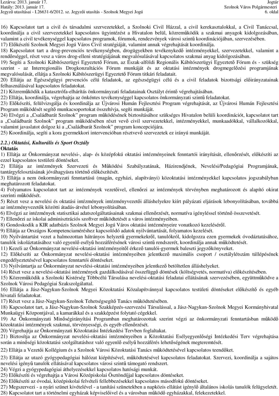 17) Előkészíti Szolnok Megyei Jogú Város Civil stratégiáját, valamint annak végrehajtását koordinálja.